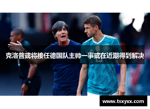 克洛普或将接任德国队主帅一事或在近期得到解决