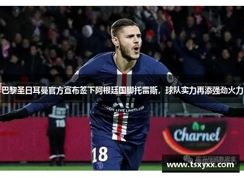 巴黎圣日耳曼官方宣布签下阿根廷国脚托雷斯，球队实力再添强劲火力