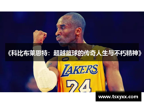 《科比布莱恩特：超越篮球的传奇人生与不朽精神》