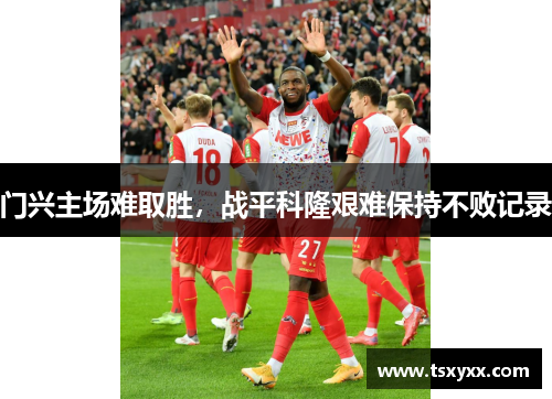 门兴主场难取胜，战平科隆艰难保持不败记录