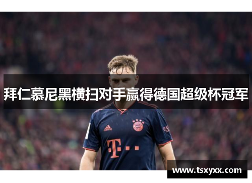 拜仁慕尼黑横扫对手赢得德国超级杯冠军