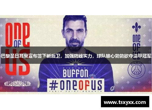 巴黎圣日耳曼宣布签下新后卫，加强防线实力，球队雄心勃勃欲夺法甲冠军