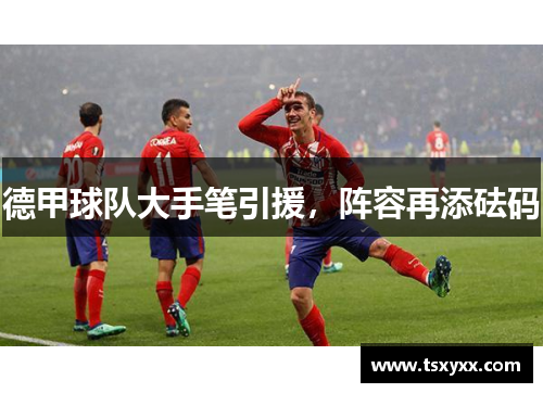 德甲球队大手笔引援，阵容再添砝码