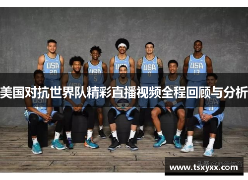 美国对抗世界队精彩直播视频全程回顾与分析
