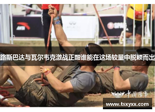 路斯巴达与瓦尔韦克激战正酣谁能在这场较量中脱颖而出