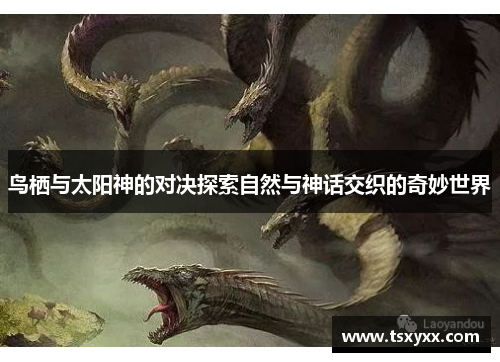 鸟栖与太阳神的对决探索自然与神话交织的奇妙世界